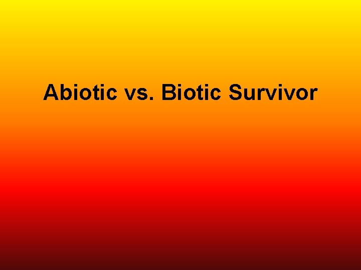 Abiotic vs. Biotic Survivor 