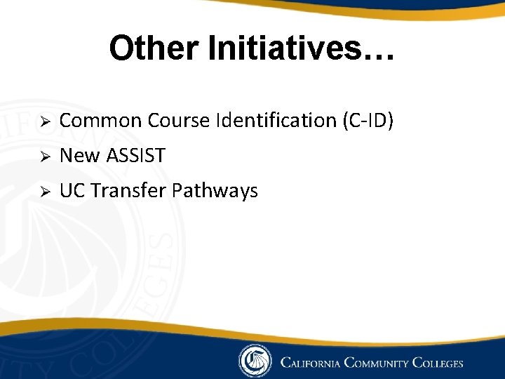 Other Initiatives… Ø Common Course Identification (C-ID) Ø New ASSIST Ø UC Transfer Pathways