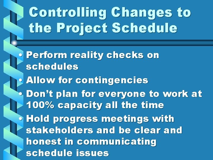 Controlling Changes to the Project Schedule • Perform reality checks on schedules • Allow