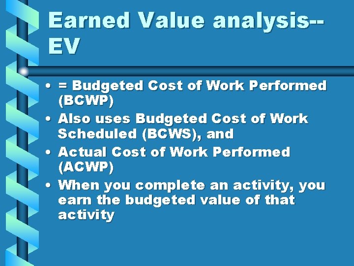 Earned Value analysis-EV • = Budgeted Cost of Work Performed (BCWP) • Also uses