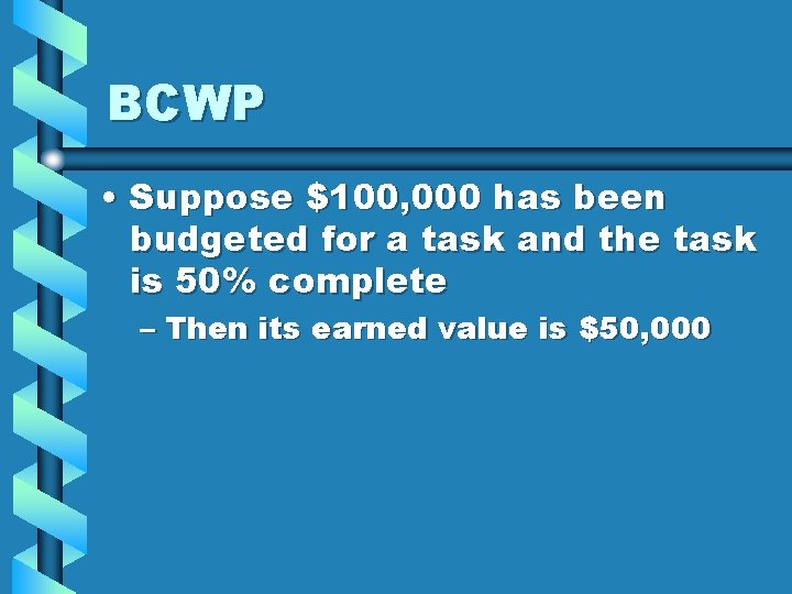 BCWP • Suppose $100, 000 has been budgeted for a task and the task