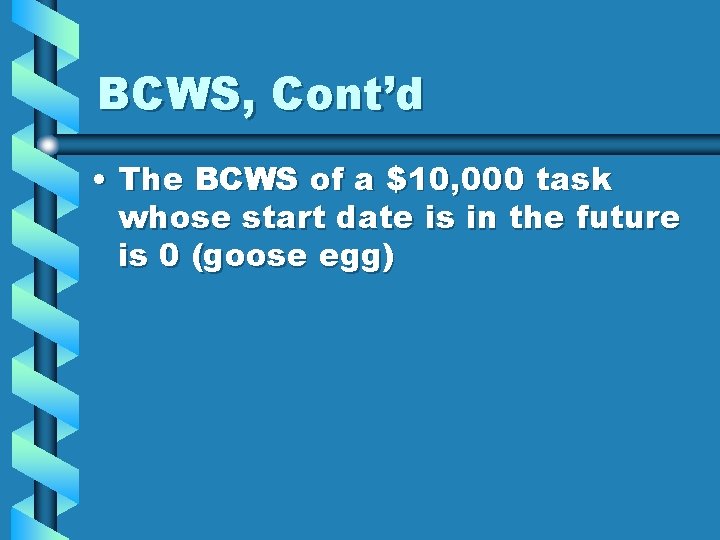 BCWS, Cont’d • The BCWS of a $10, 000 task whose start date is