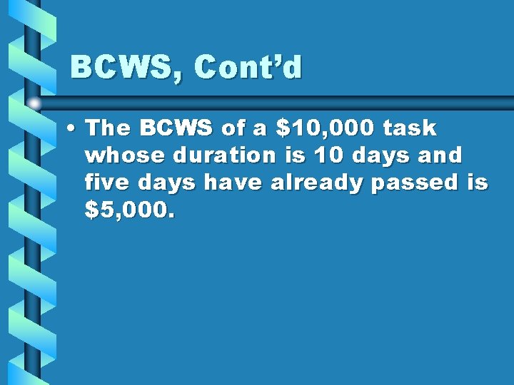 BCWS, Cont’d • The BCWS of a $10, 000 task whose duration is 10