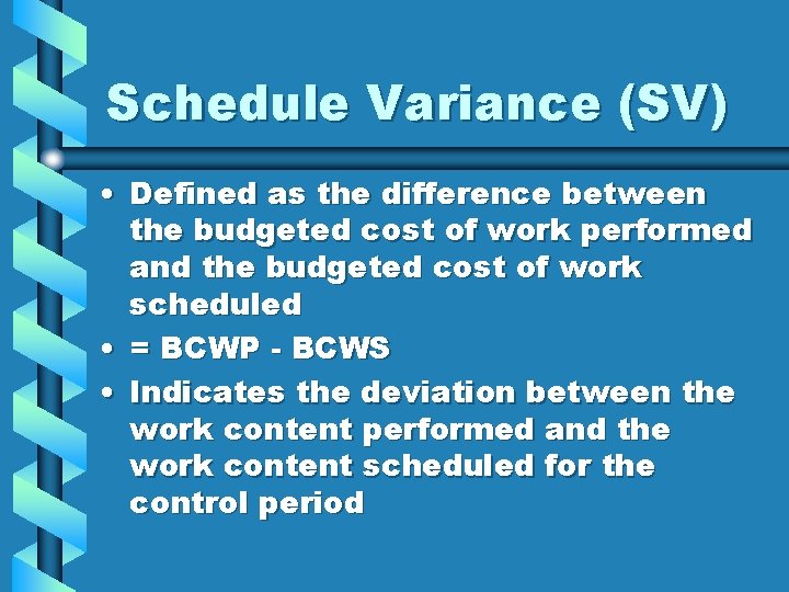 Schedule Variance (SV) • Defined as the difference between the budgeted cost of work