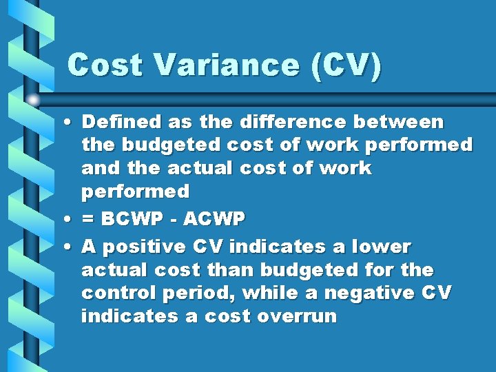 Cost Variance (CV) • Defined as the difference between the budgeted cost of work