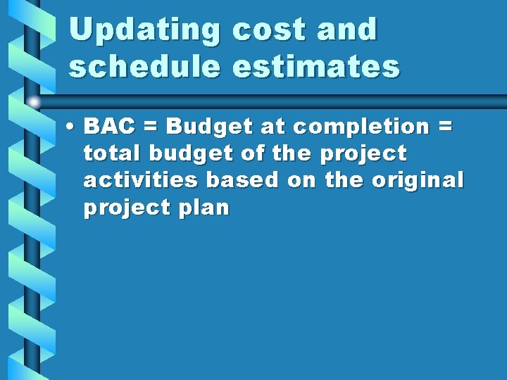Updating cost and schedule estimates • BAC = Budget at completion = total budget