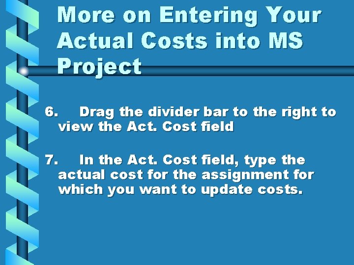More on Entering Your Actual Costs into MS Project 6. Drag the divider bar
