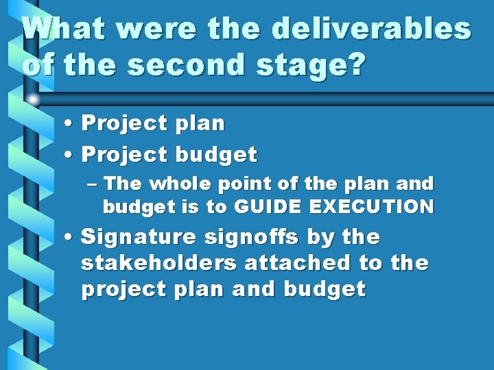 What were the deliverables of the second stage? • Project plan • Project budget