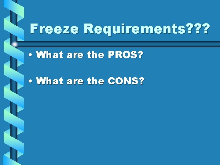 Freeze Requirements? ? ? • What are the PROS? • What are the CONS?