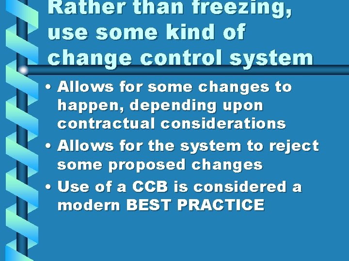 Rather than freezing, use some kind of change control system • Allows for some