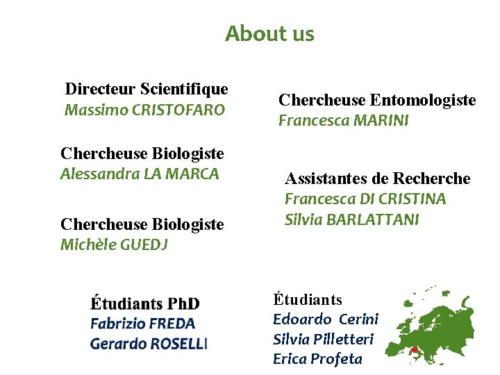 About us Directeur Scientifique Massimo CRISTOFARO Chercheuse Biologiste Alessandra LA MARCA Chercheuse Biologiste Michèle