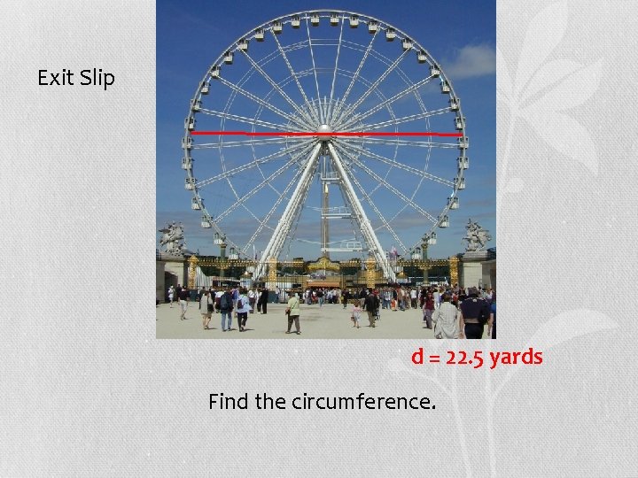 Exit Slip d = 22. 5 yards Find the circumference. 