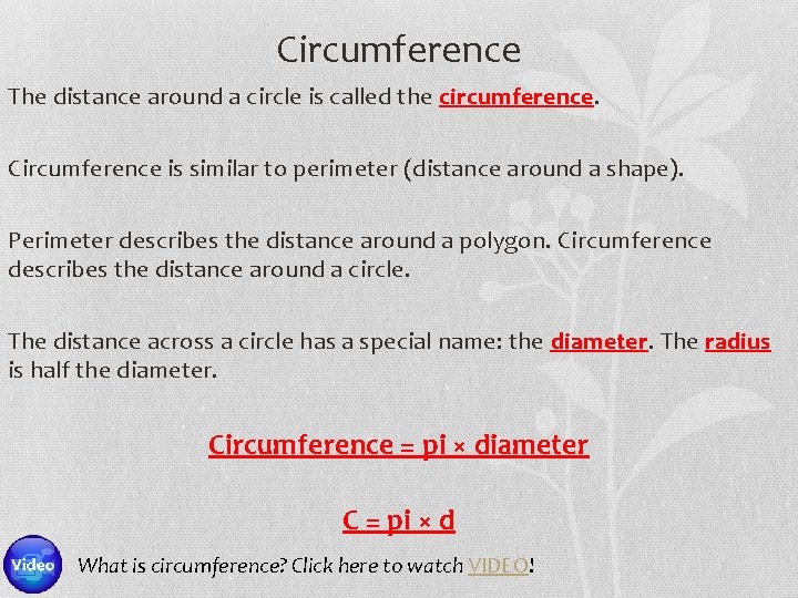 Circumference The distance around a circle is called the circumference. Circumference is similar to