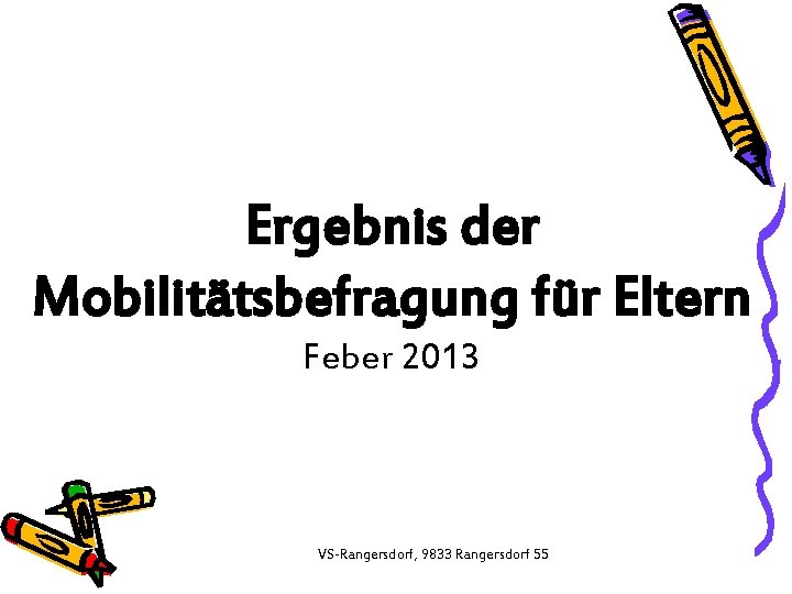 Ergebnis der Mobilitätsbefragung für Eltern Feber 2013 VS-Rangersdorf, 9833 Rangersdorf 55 