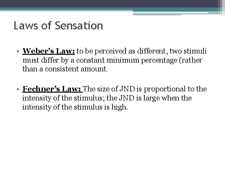 Laws of Sensation • Weber’s Law: to be perceived as different, two stimuli must