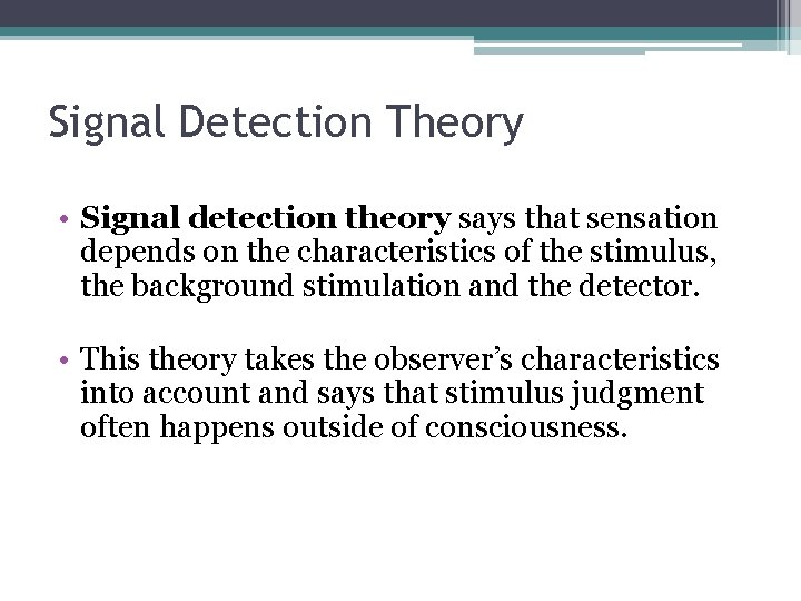 Signal Detection Theory • Signal detection theory says that sensation depends on the characteristics Signal Detection Theory • Signal detection theory says that sensation depends on the characteristics