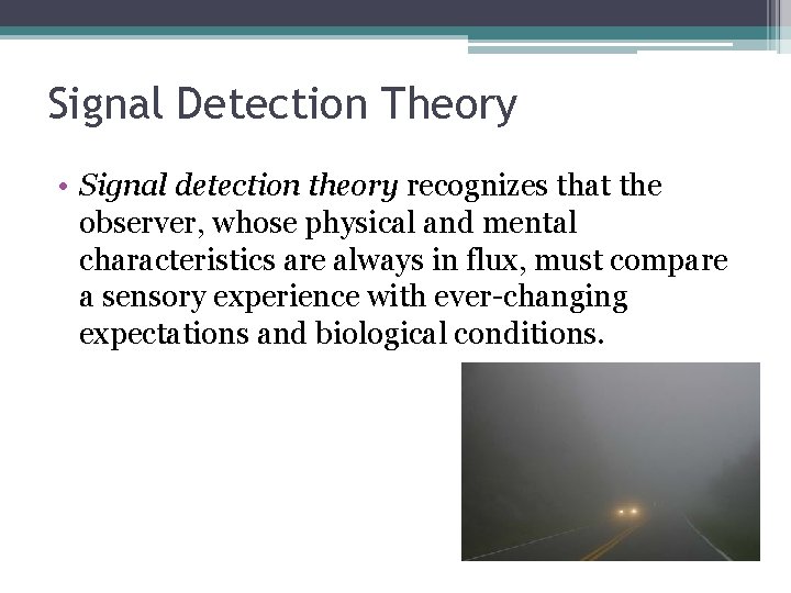 Signal Detection Theory • Signal detection theory recognizes that the observer, whose physical and