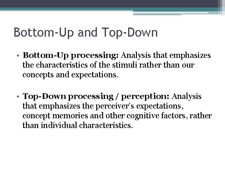 Bottom-Up and Top-Down • Bottom-Up processing: Analysis that emphasizes the characteristics of the stimuli