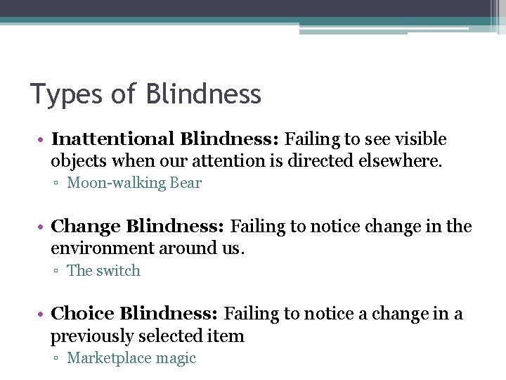 Types of Blindness • Inattentional Blindness: Failing to see visible objects when our attention