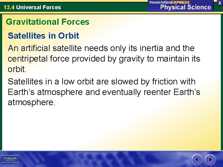 12. 4 Universal Forces Gravitational Forces Satellites in Orbit An artificial satellite needs only