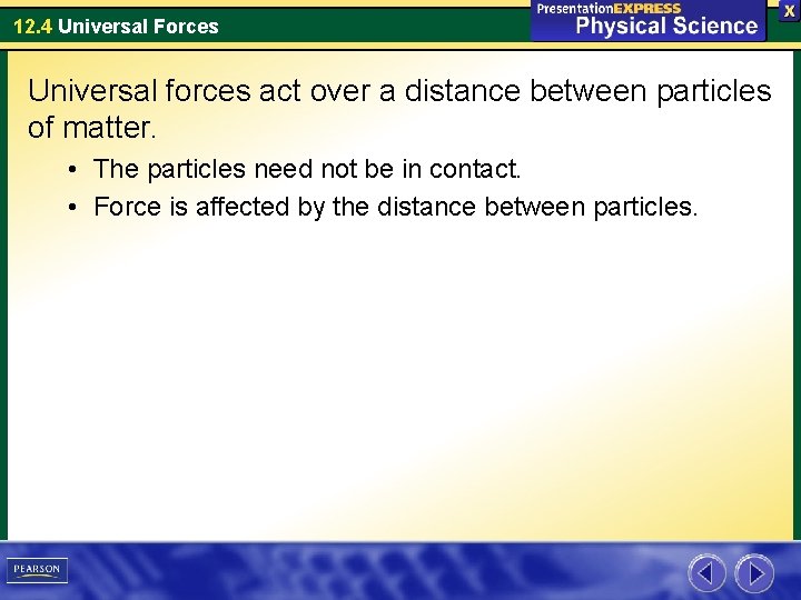 12. 4 Universal Forces Universal forces act over a distance between particles of matter.