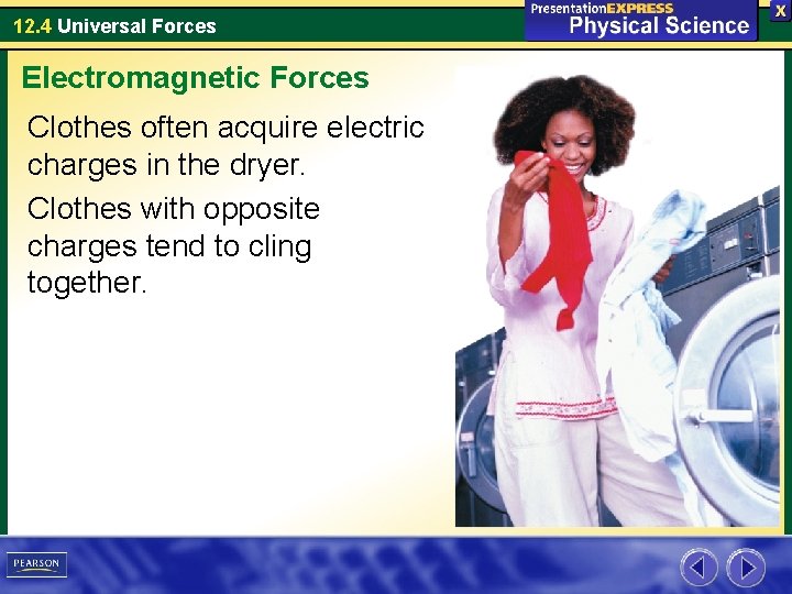 12. 4 Universal Forces Electromagnetic Forces Clothes often acquire electric charges in the dryer.