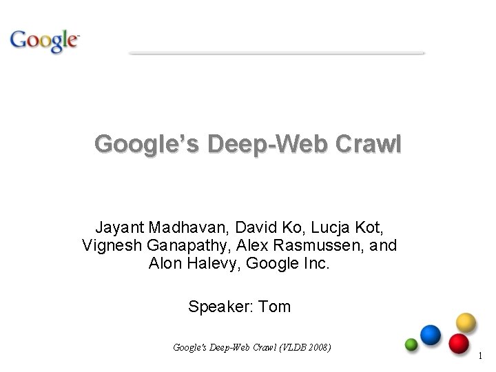 Google’s Deep-Web Crawl Jayant Madhavan, David Ko, Lucja Kot, Vignesh Ganapathy, Alex Rasmussen, and