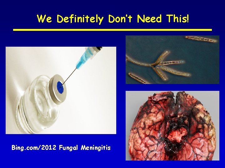 We Definitely Don’t Need This! Bing. com/2012 Fungal Meningitis 