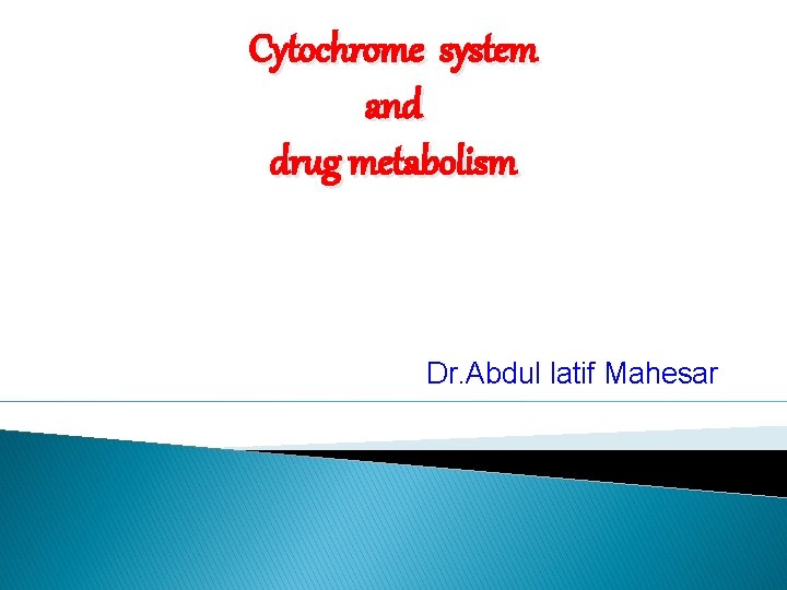 Cytochrome system and drug metabolism Dr. Abdul latif Mahesar 