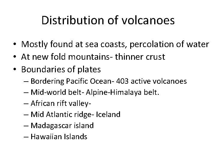 Distribution of volcanoes • Mostly found at sea coasts, percolation of water • At