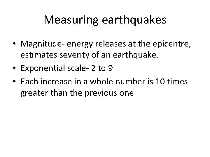 Measuring earthquakes • Magnitude- energy releases at the epicentre, estimates severity of an earthquake.