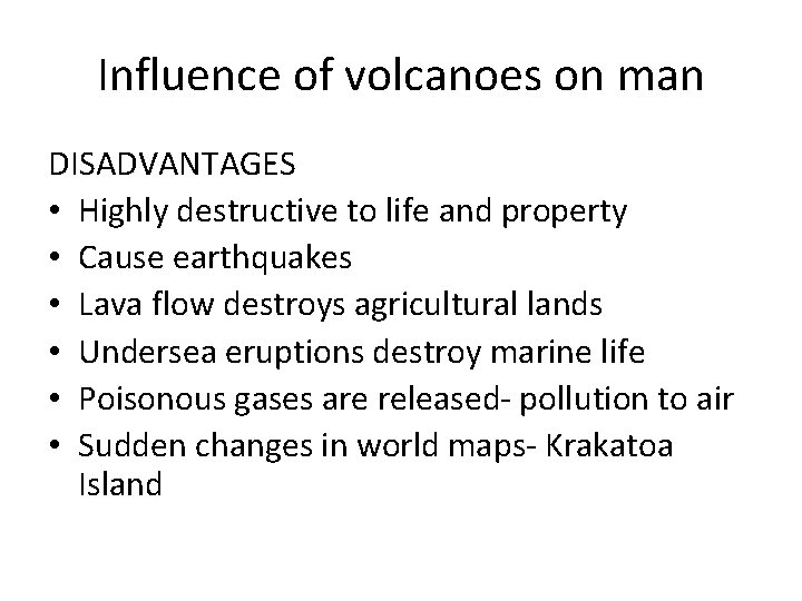 Influence of volcanoes on man DISADVANTAGES • Highly destructive to life and property •
