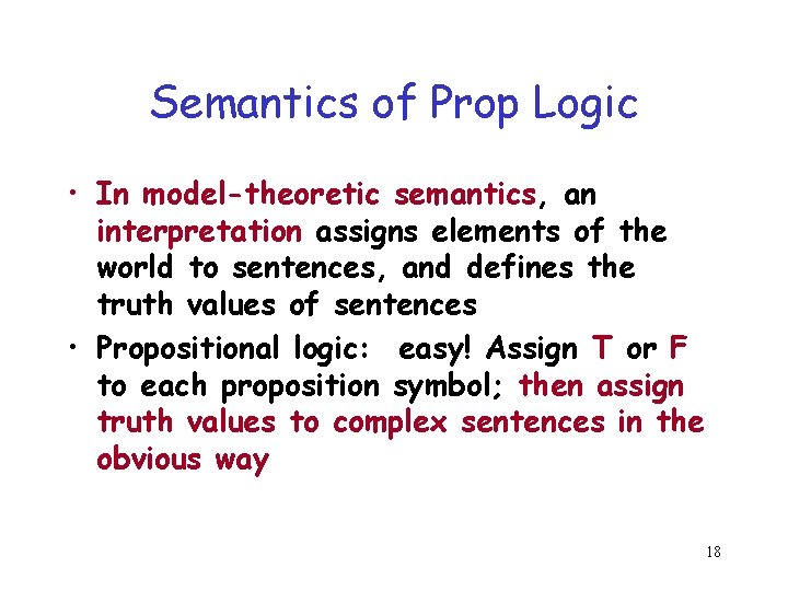 Semantics of Prop Logic • In model-theoretic semantics, an interpretation assigns elements of the Semantics of Prop Logic • In model-theoretic semantics, an interpretation assigns elements of the