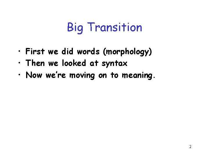 Big Transition • First we did words (morphology) • Then we looked at syntax Big Transition • First we did words (morphology) • Then we looked at syntax