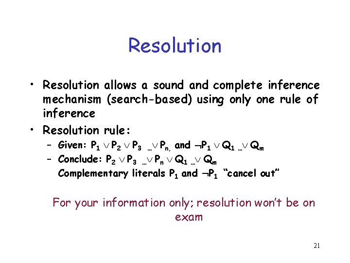 Resolution • Resolution allows a sound and complete inference mechanism (search-based) using only one Resolution • Resolution allows a sound and complete inference mechanism (search-based) using only one