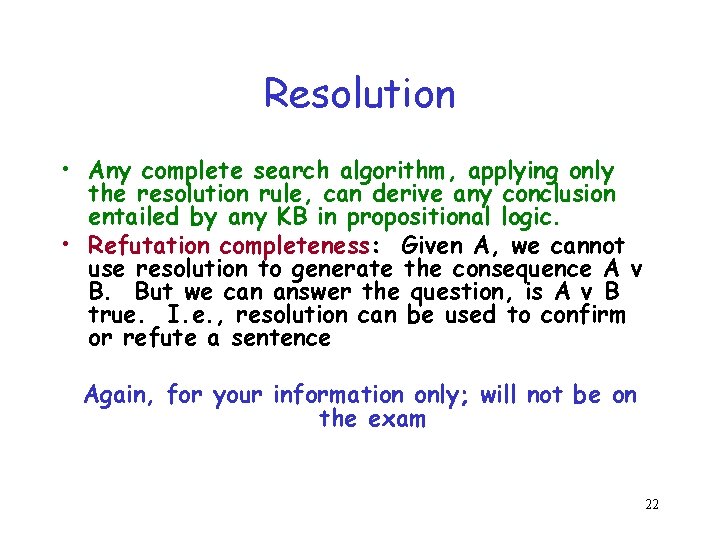 Resolution • Any complete search algorithm, applying only the resolution rule, can derive any Resolution • Any complete search algorithm, applying only the resolution rule, can derive any
