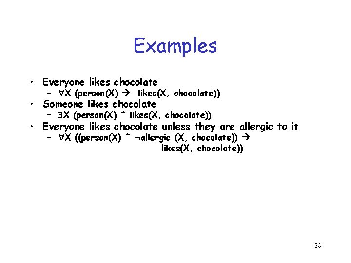Examples • Everyone likes chocolate – X (person(X) likes(X, chocolate)) • Someone likes chocolate Examples • Everyone likes chocolate – X (person(X) likes(X, chocolate)) • Someone likes chocolate