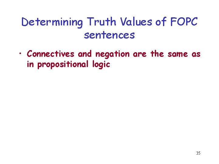 Determining Truth Values of FOPC sentences • Connectives and negation are the same as Determining Truth Values of FOPC sentences • Connectives and negation are the same as