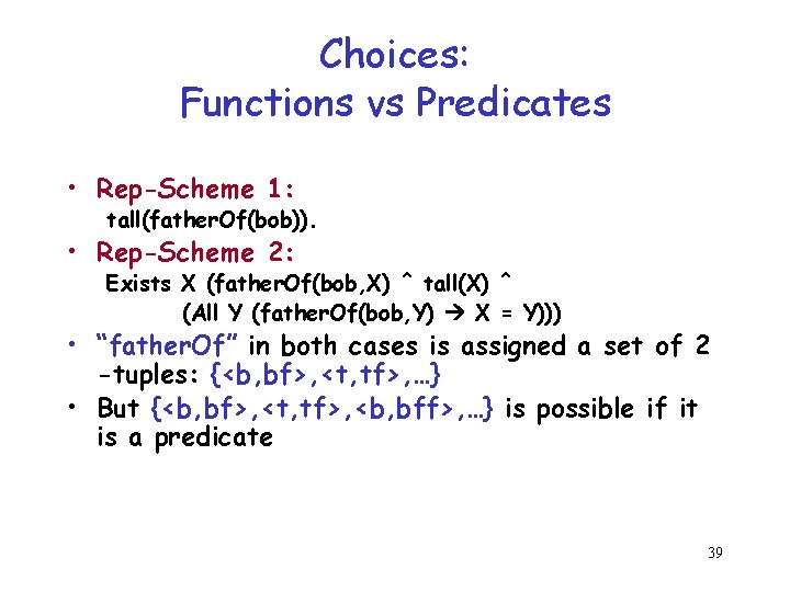 Choices: Functions vs Predicates • Rep-Scheme 1: tall(father. Of(bob)). • Rep-Scheme 2: Exists X Choices: Functions vs Predicates • Rep-Scheme 1: tall(father. Of(bob)). • Rep-Scheme 2: Exists X