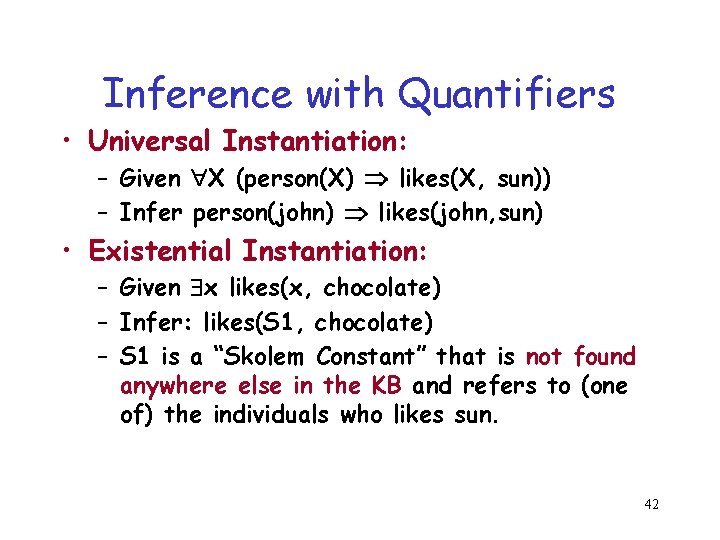 Inference with Quantifiers • Universal Instantiation: – Given X (person(X) likes(X, sun)) – Infer Inference with Quantifiers • Universal Instantiation: – Given X (person(X) likes(X, sun)) – Infer