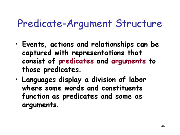 Predicate-Argument Structure • Events, actions and relationships can be captured with representations that consist Predicate-Argument Structure • Events, actions and relationships can be captured with representations that consist