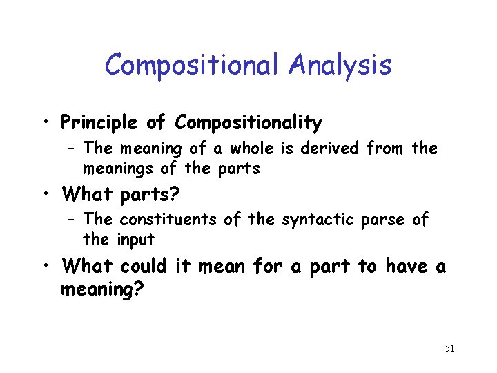 Compositional Analysis • Principle of Compositionality – The meaning of a whole is derived Compositional Analysis • Principle of Compositionality – The meaning of a whole is derived