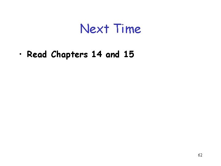 Next Time • Read Chapters 14 and 15 62 Next Time • Read Chapters 14 and 15 62