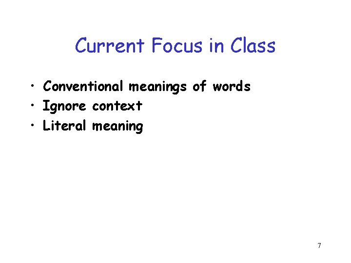 Current Focus in Class • Conventional meanings of words • Ignore context • Literal Current Focus in Class • Conventional meanings of words • Ignore context • Literal