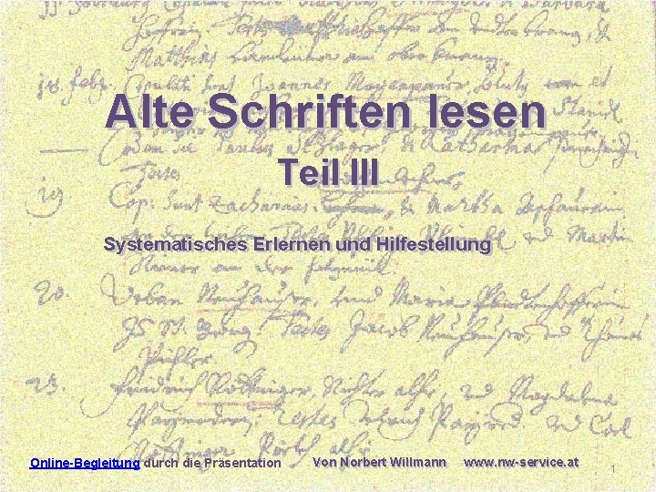 Alte Schriften lesen Teil III Lesen Systematisches Erlernen und Hilfestellung Online-Begleitung durch die Präsentation