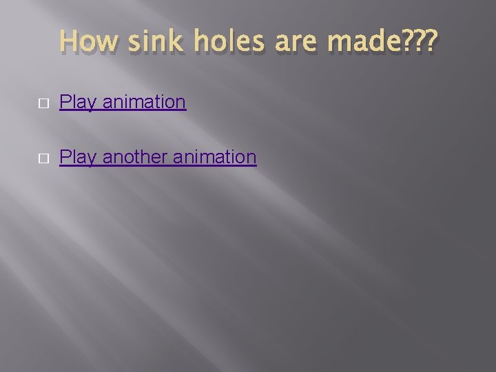 How sink holes are made? ? ? � Play animation � Play another animation How sink holes are made? ? ? � Play animation � Play another animation