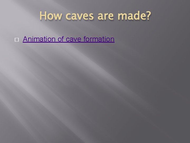 How caves are made? � Animation of cave formation How caves are made? � Animation of cave formation