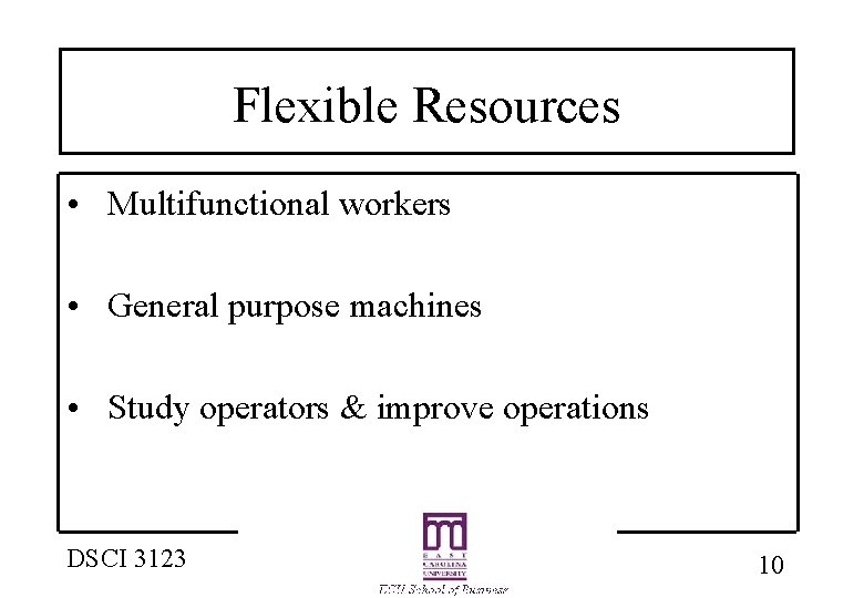 Flexible Resources • Multifunctional workers • General purpose machines • Study operators & improve