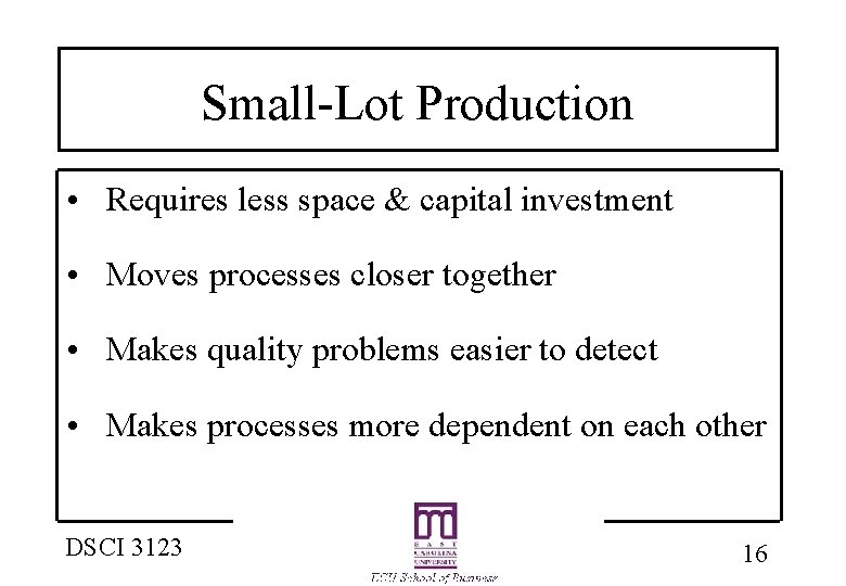 Small-Lot Production • Requires less space & capital investment • Moves processes closer together