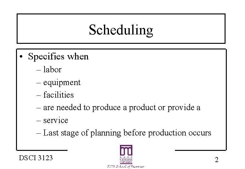 Scheduling • Specifies when – labor – equipment – facilities – are needed to